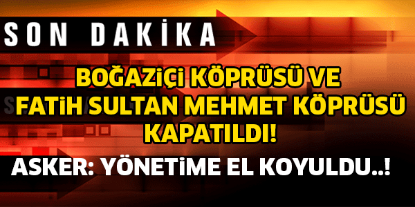 İSTANBUL'DA İKİ KÖPRÜ KAPATILDI! ASKER: YÖNETİME EL KOYULDU HEMEN EVİNİZE GİDİN...