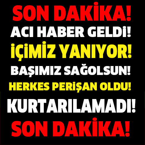 SON DAKİKA! BAŞIMIZ SAĞOLSUN.. KURTALRILAMADI...