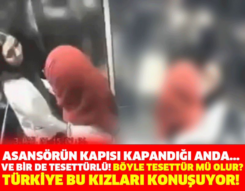 ASANSÖRÜN KAPISI KAPANDIĞI ANDA... VE BİR DE TESETTÜRLÜ! BÖYLE TESETTÜR MÜ OLUR? TÜRKİYE BU KIZLARI KONUŞUYOR!