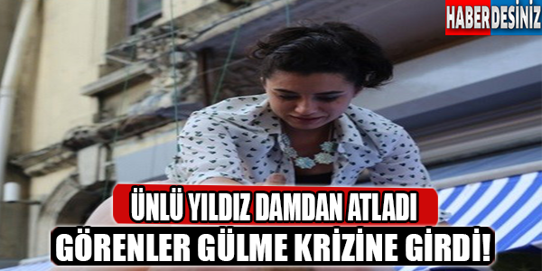 Ünlü yıldız damdan atladı,görenler gülme krizine girdi!