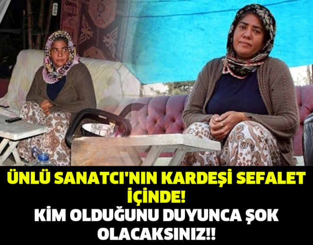 ÜNLÜ SANATCI'NIN KARDEŞİ SEFALET İÇİNDE! KİM OLDUĞUNU DUYUNCA ŞOK OLACAKSINIZ!!