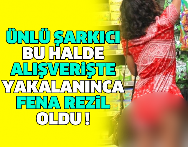 ÜNLÜ ŞARKICI BU HALDE ALIŞVERİŞTE YAKALANINCA FENA REZİL OLDU !