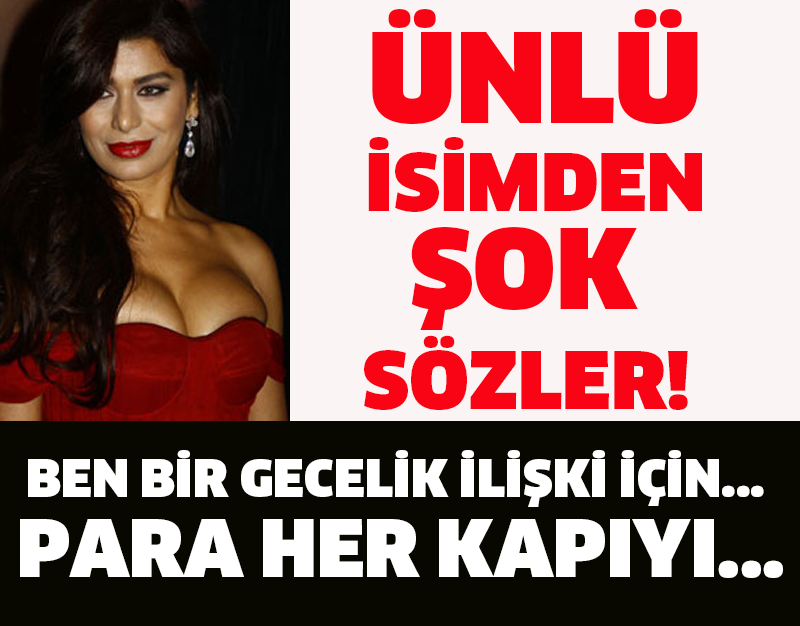 ÜNLÜ İSİMDEN ŞOK SÖZLER! BEN BİR GECELİK İLİŞKİ İÇİN... PARA HER KAPIYI...