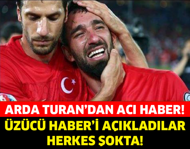 ARDA TURAN'DAN KÖTÜ HABER GEDİ