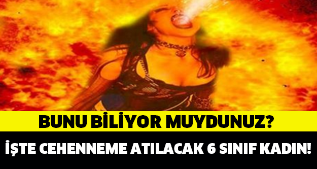 Bunu biliyor muydunuz? İşte cehenneme atılacak 6 sınıf kadın…