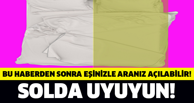 BU HABERDEN SONRA YATAĞIN SOLUNU KİMSEYE KAPTIRMAYACAKSINIZ!