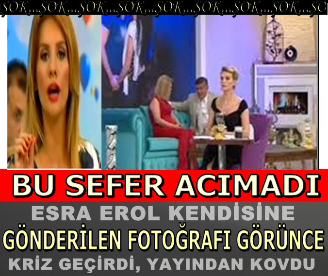 ESRA EROL KENDİSİNE GÖNDERİLEN FOTOĞRAFI GÖRÜNCE ÖFKE KRİZİ GEÇİRİP YAYINDAN KOVDU!