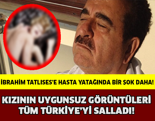 İbrahim Tatlıses'e Hasta Yatağında Bir Şok Daha! Kızının Uygunsuz Görüntüleri...!