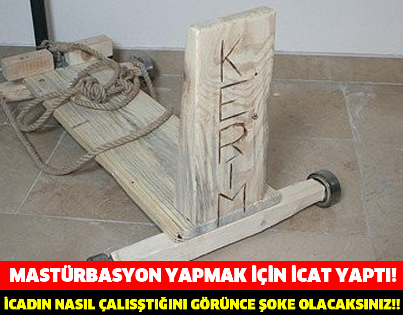 MASTÜRBASYON YAPMAK İÇİN İCAT YAPTI! YOK ARTIK DİYECEKSİNİZ!