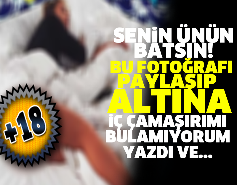 SENİN ÜNÜN BATSIN! BU FOTOĞRAFI PAYLAŞIP ALTINA İÇ ÇAMAŞIRIMI BULAMIYORUM YAZDI VE...