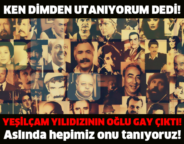 YEŞİLÇAM YILIDIZININ OĞLU GAY ÇIKTI! ASLINDA HEPİMİZ ONU TANIYORUZ!