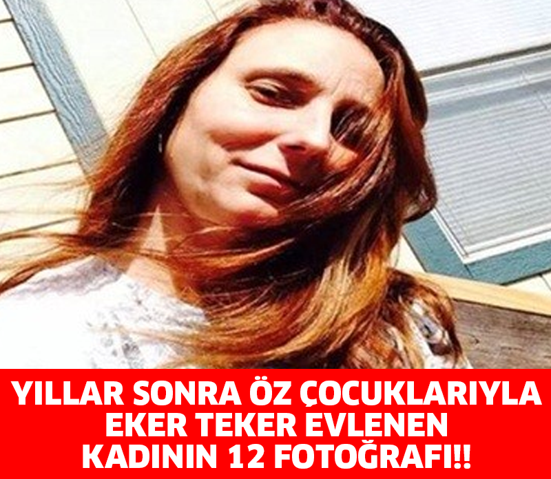 YILLAR SONRA ÖZ ÇOCUKLARIYLA TEKER TEKER EVLENEN KADININ 12 FOTOĞRAFI!!