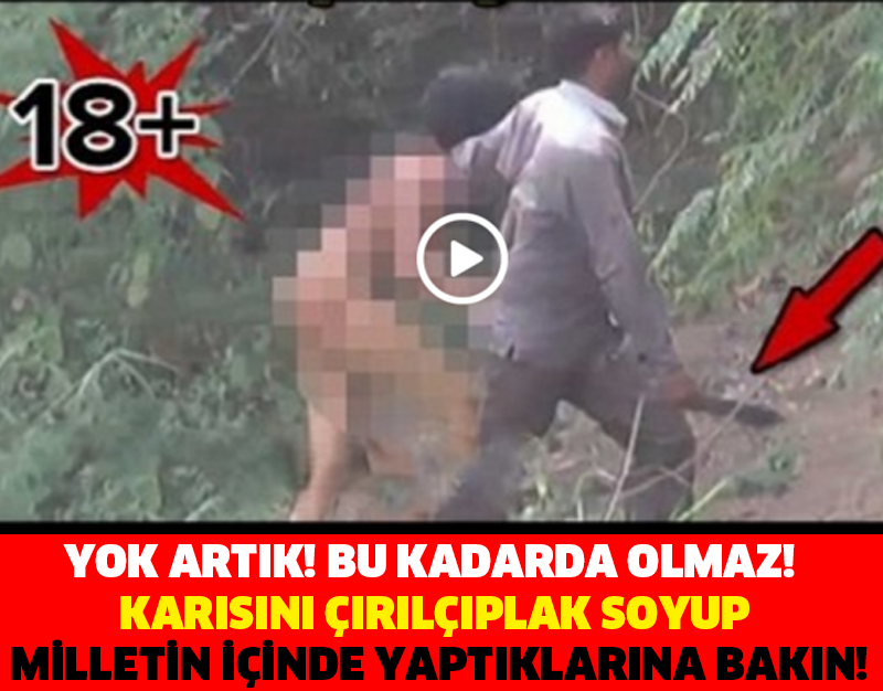 YOK ARTIK! BU KADARDA OLMAZ! KARISINI ÇIRILÇIPLAK SOYUP MİLLETİN İÇİNDE YAPTIKLARINA BAKIN!