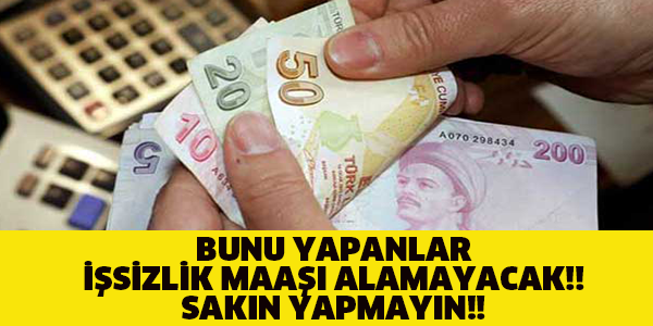 BUNU YAPANLAR İŞSİZLİK MAAŞI ALAMAYACAK!! SAKIN YAPMAYIN!!