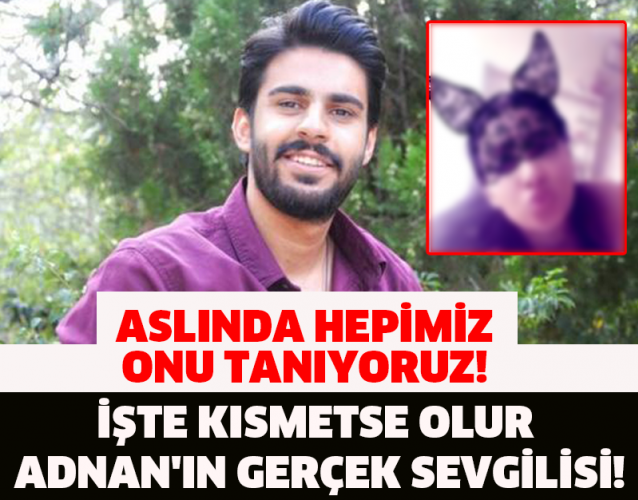 İŞTE KISMETSE OLUR ADNAN'IN GERÇEK SEVGİLİSİ!