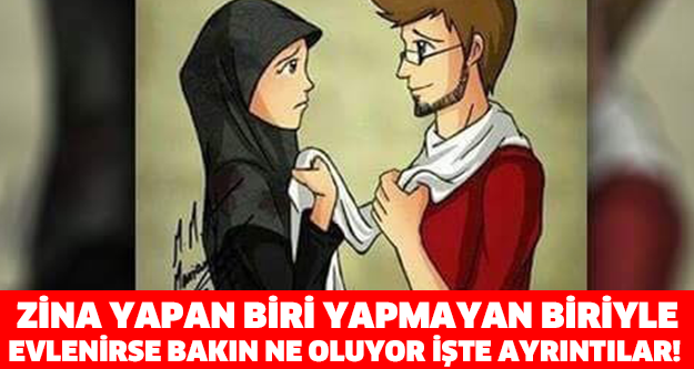 ZİNA YAPAN BİRİ YAPMAYAN BİRİYLE EVLENİRSE NE OLUR !!!