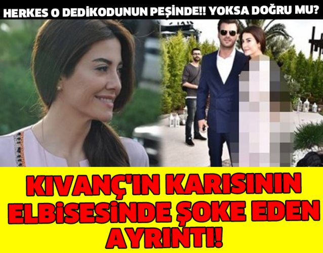 HERKES O DEDİKODUNUN PEŞİNDE!! YOKSA DOĞRU MU? KIVANÇ'IN KARISININ ELBİSESİNDE ŞOKE EDEN AYRINTI!