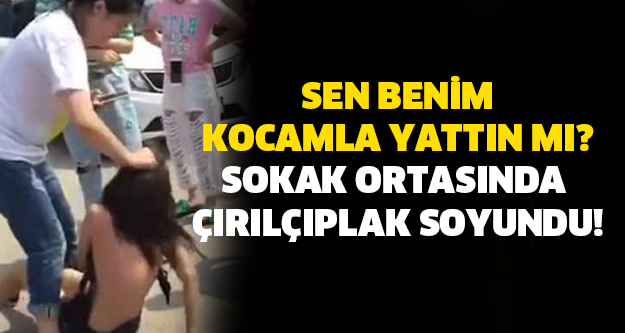 SEN BENİM KOCAMLA YATTIN MI? SOKAK ORTASINDA ÇIRILÇIPLAK SOYUNDU!