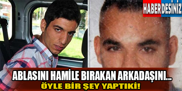 Ablasını hamile bırakan arkadaşına öyle bir şey yaptıki...