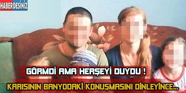 Görmedi ama herşeyi duydu ! Karısının banyodaki konuşmasını dinleyince...