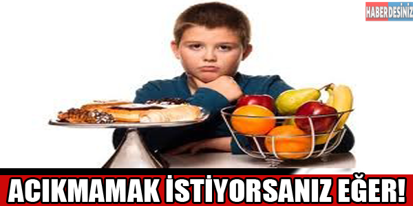 Acıkmamak istiyorsanız eğer!