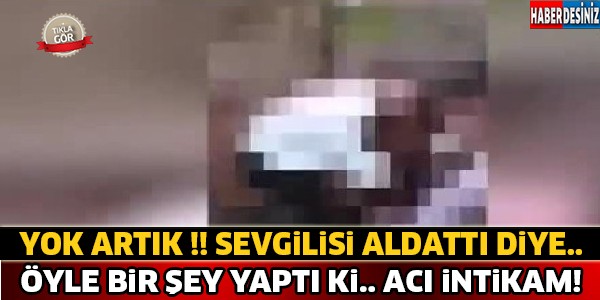 Sevgilisi Aldattı Diye Öyle Bir Şey Yaptı Ki.. Acı İntikam!