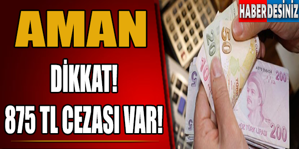 Aman Dikkat! 875 TL Cezası Var!