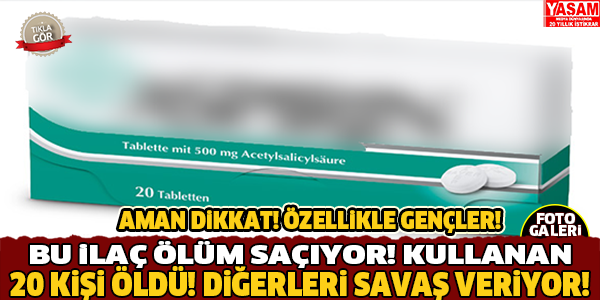 BU İLAÇ ÖLÜM SAÇIYOR! KULLANAN HASTALARDAN 20 KİŞİ ÖLDÜ!