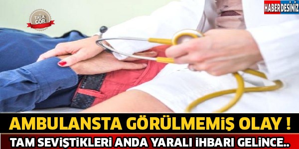 Ambulansta Görülmemiş Olay...