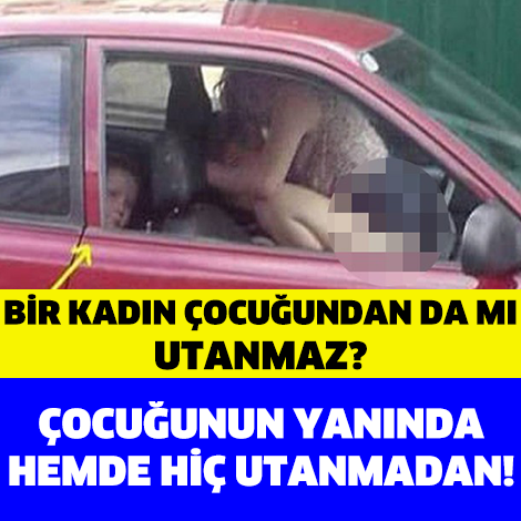 BİR KADIN ÇOCUĞUNDAN DA MI UTANMAZ... KADIN ÇOCUĞUN YANINDA HEM DE ARABANIN İÇİNDE UTANMADAN...