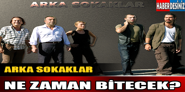 Arka Sokaklar ne zaman bitecek?