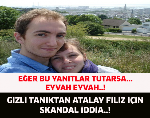 GİZLİ TANIKTAN ATALAY FİLİZ HAKKINDA SKANDAL İDDİA..!