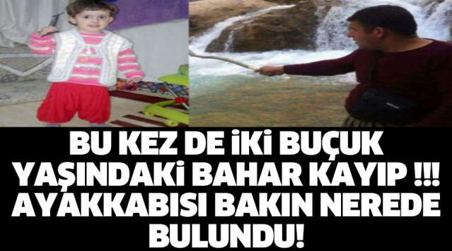 BU KEZ DE İKİ BUÇUK YAŞINDAKİ BAHAR KAYIP !!! AYAKKABISI BAKIN NEREDE BULUNDU!