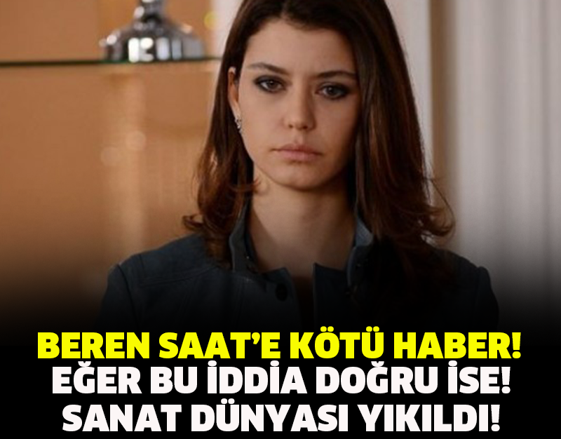 BEREN SAAT'E KÖTÜ HABER! EĞER BU İDDİA DOĞRU İSE! SANAT DÜNYASI YIKILDI!