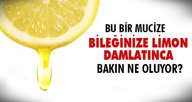 Bir limon alın ve bileğinize damlatın...