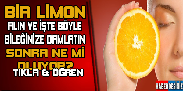 Bir limon alın ve bileğinize damlatın...