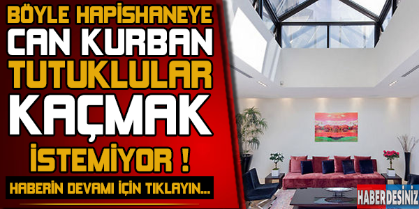 Böyle hapishaneye can kurban ! Tutuklular kaçmak istemiyor...