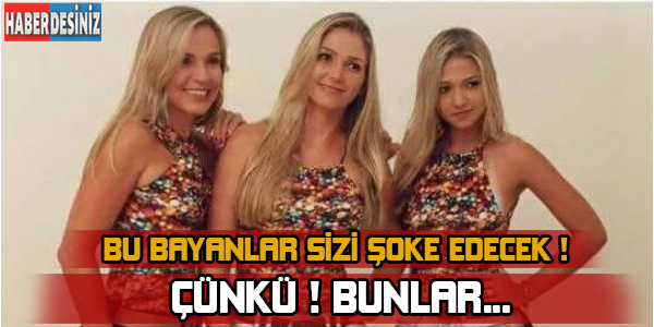 Bu bayanlar sizi çok şaşırtacak ! Çünkü bunlar...