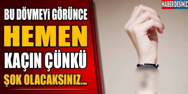 BU DÖVMEYİ GÖRÜRSENİZ HEMEN KAÇIN.. NEDEN Mİ?