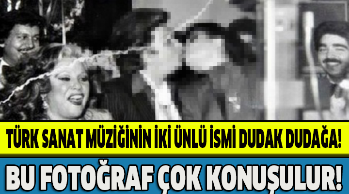 BU FOTOĞRAF ÇOK KONUŞULUR!TÜRK SANAT MÜZİĞİNİN İKİ ÜNLÜ İSMİ DUDAK DUDAĞA!