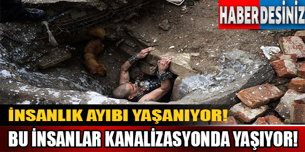 Bu insanlar kanalizasyonda yaşıyor!