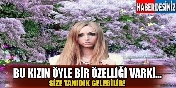 Bu kızın öyle bir özelliği varki...