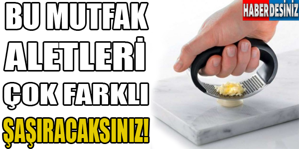 Bu mutfak aletleri çok farklı,şaşıracaksınız!