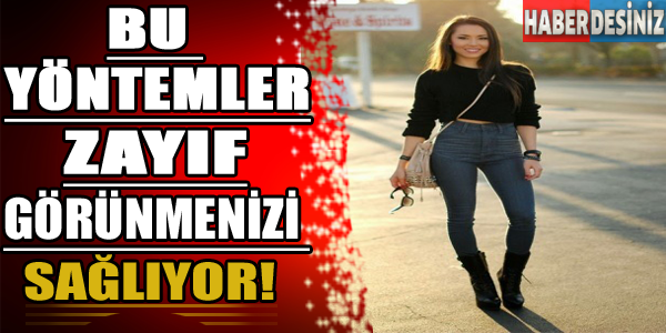 Bu yöntemler zayıf görünmenizi sağlayacak!