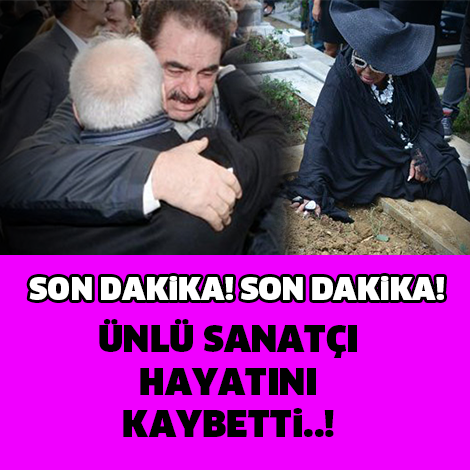 SON DAKİKA! ÜNLÜ SANATÇI HAYATINI KAYBETTİ!