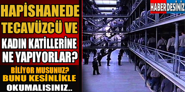 Bunu Kesinlikle Okumalısınız! Hapishanede Tecavüzcü Ve Kadın Katillerine Ne Yapıyorlar?