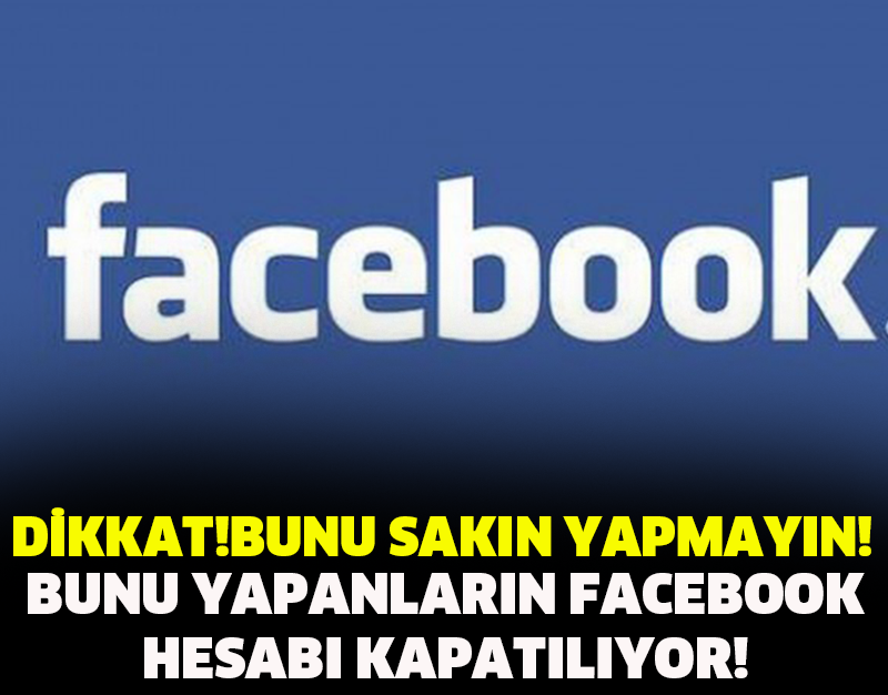 DİKKAT! BUNU SAKIN YAPMAYIN! BUNU YAPANLARIN FACEBOOK HESABI KAPATILIYOR!