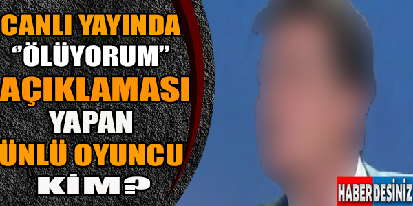 Canlı Yayında ''Ölüyorum'' Açıklaması Yapan Ünlü Oyuncu Kim?