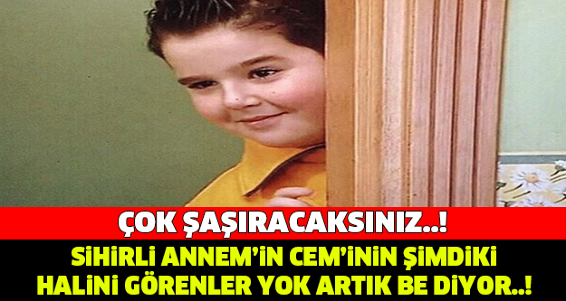 Sihirli Annem'in Cem'i son haliyle şaşırttı..!