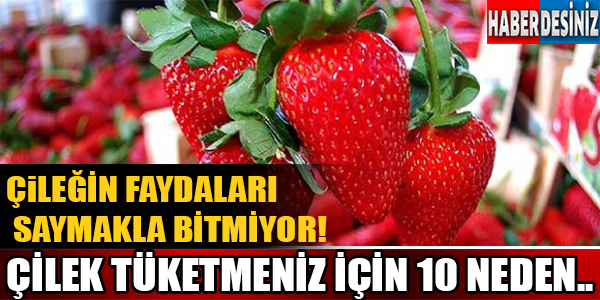 Çileğin Faydaları Saymakla Bitmiyor! Çilek Tüketmeniz İçin 10 Neden..